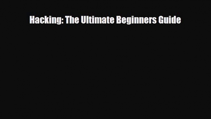 [PDF Download] Hacking: The Ultimate Beginners Guide [Read] Full Ebook