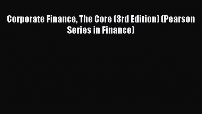 Corporate Finance The Core (3rd Edition) (Pearson Series in Finance)  Free Books