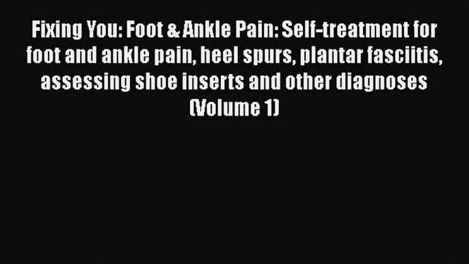 Fixing You: Foot & Ankle Pain: Self-treatment for foot and ankle pain heel spurs plantar fasciitis