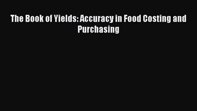 PDF Download The Book of Yields: Accuracy in Food Costing and Purchasing PDF Full Ebook