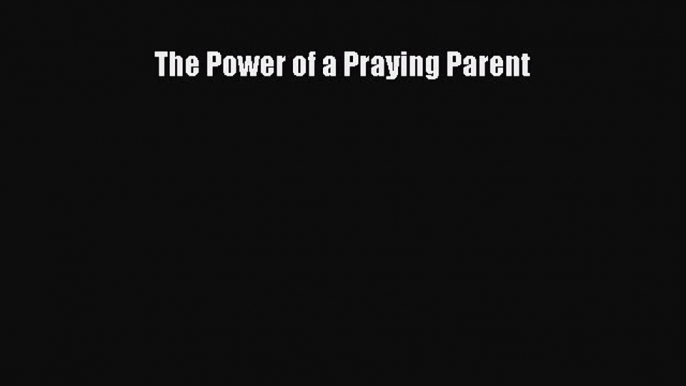 The Power of a Praying Parent  PDF Download