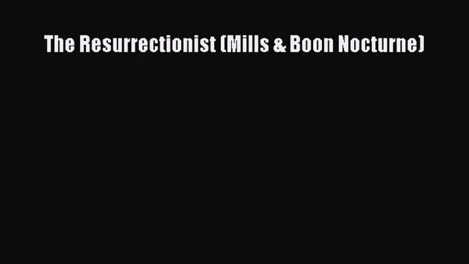 The Resurrectionist (Mills & Boon Nocturne)  Free PDF