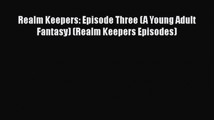 Realm Keepers: Episode Three (A Young Adult Fantasy) (Realm Keepers Episodes)  Free Books