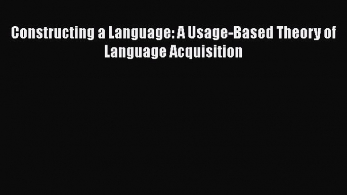 [Téléchargement PDF] Constructing a Language: A Usage-Based Theory of Language Acquisition