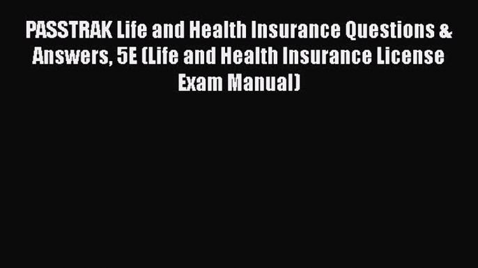 PDF Download PASSTRAK Life and Health Insurance Questions & Answers 5E (Life and Health Insurance