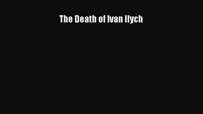 The Death of Ivan Ilych  Free Books