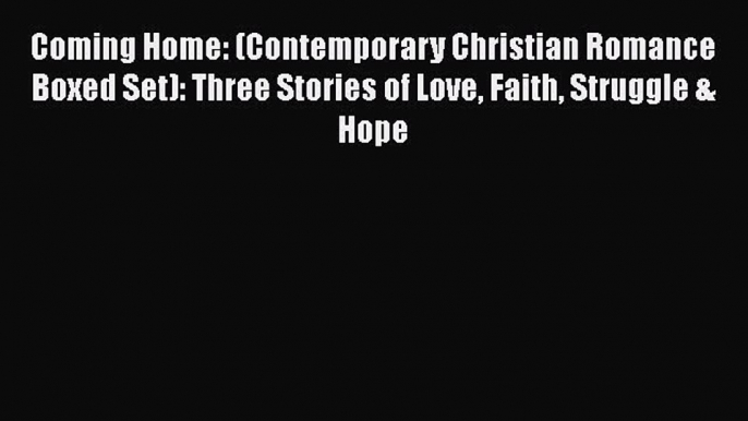 Coming Home: (Contemporary Christian Romance Boxed Set): Three Stories of Love Faith Struggle