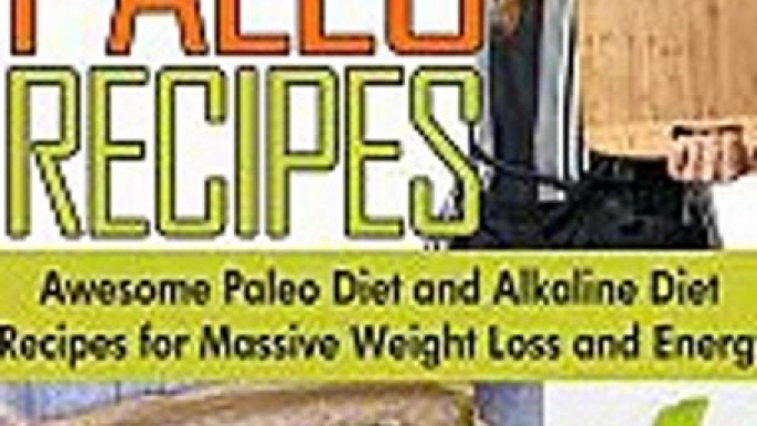 Alkaline Paleo Recipes: Awesome Paleo Diet And Alkaline Diet Recipes For Massive Weight L