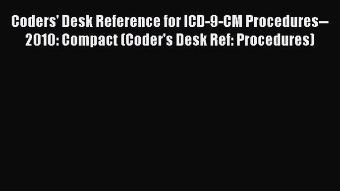 Coders' Desk Reference for ICD-9-CM Procedures--2010: Compact (Coder's Desk Ref: Procedures)