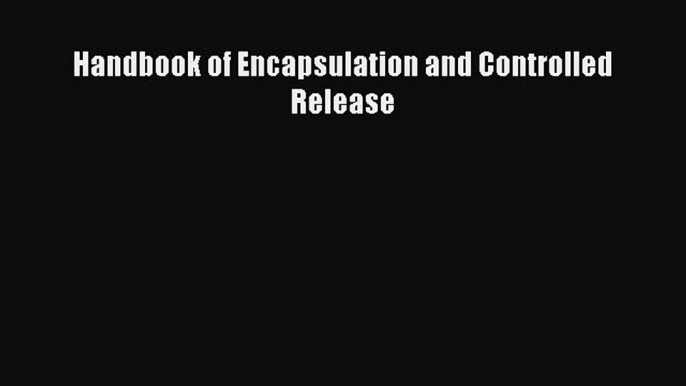 Handbook of Encapsulation and Controlled Release  Free Books