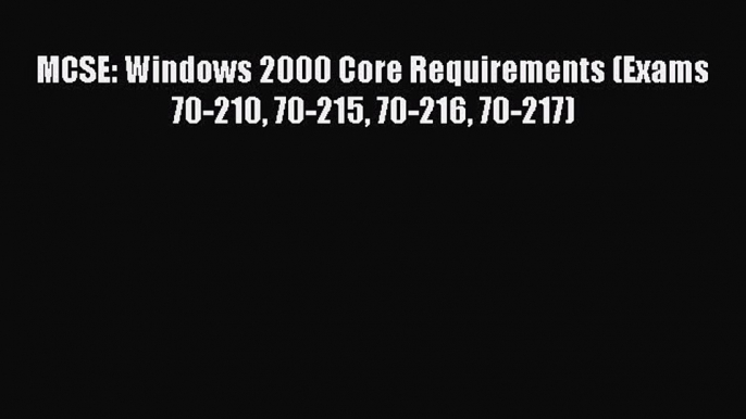 [PDF Download] MCSE: Windows 2000 Core Requirements (Exams 70-210 70-215 70-216 70-217) [Read]