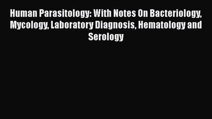 Human Parasitology: With Notes On Bacteriology Mycology Laboratory Diagnosis Hematology and