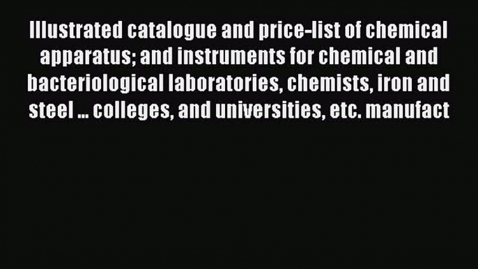 Illustrated Catalogue and Price-List of Chemical Apparatus: And Instruments for Chemical and