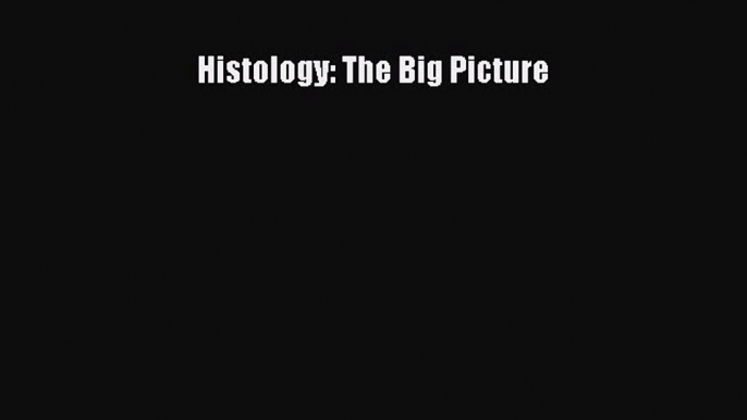 Histology: The Big Picture  Free PDF