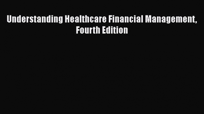 Understanding Healthcare Financial Management Fourth Edition  Free Books