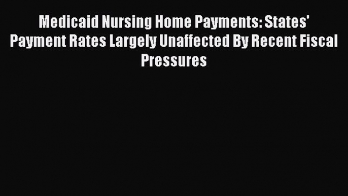 Medicaid Nursing Home Payments: States' Payment Rates Largely Unaffected By Recent Fiscal Pressures