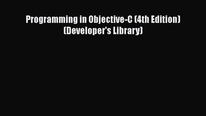 [PDF Download] Programming in Objective-C (4th Edition) (Developer's Library) [Download] Full