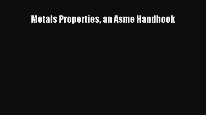 Metals Properties an Asme Handbook  Free Books