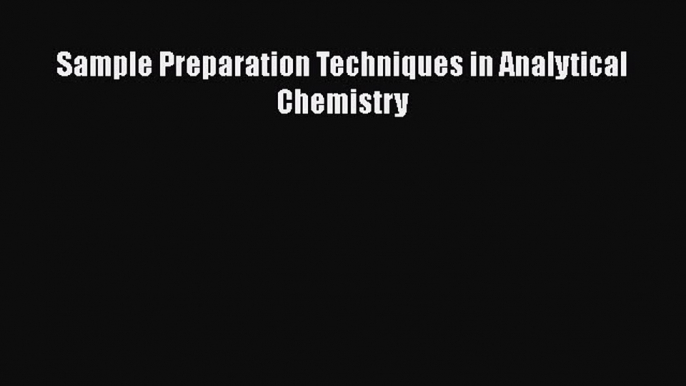 Sample Preparation Techniques in Analytical Chemistry Free Download Book