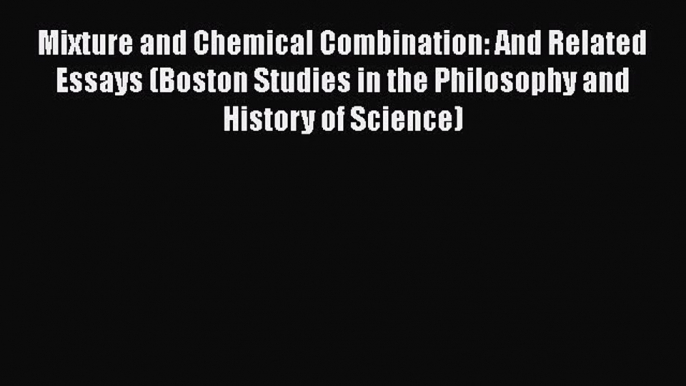 Mixture and Chemical Combination: And Related Essays (Boston Studies in the Philosophy and