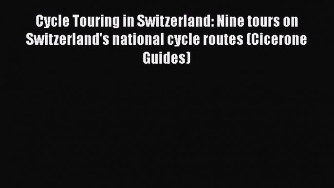 Cycle Touring in Switzerland: Nine tours on Switzerland's national cycle routes (Cicerone Guides)