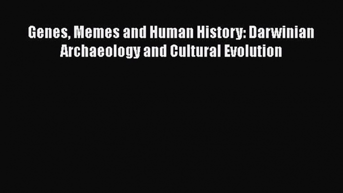 Genes Memes and Human History: Darwinian Archaeology and Cultural Evolution  Free Books