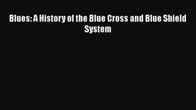 Blues: A History of the Blue Cross and Blue Shield System  Free Books