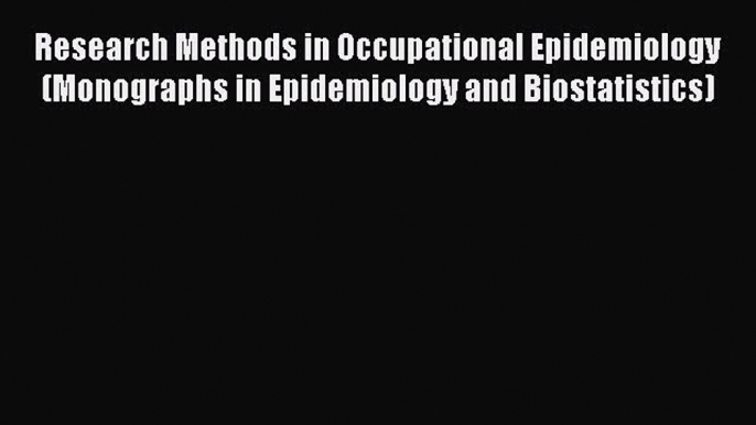 Research Methods in Occupational Epidemiology (Monographs in Epidemiology and Biostatistics)