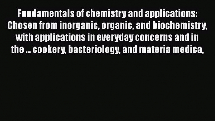 Fundamentals of chemistry and applications: Chosen from inorganic organic and biochemistry