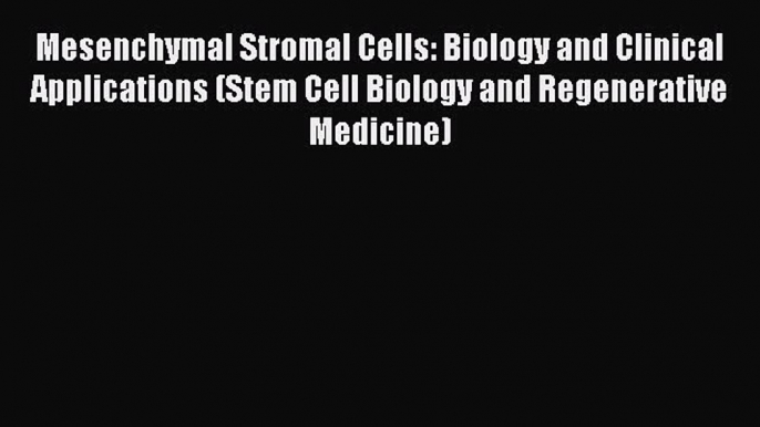 Mesenchymal Stromal Cells: Biology and Clinical Applications (Stem Cell Biology and Regenerative