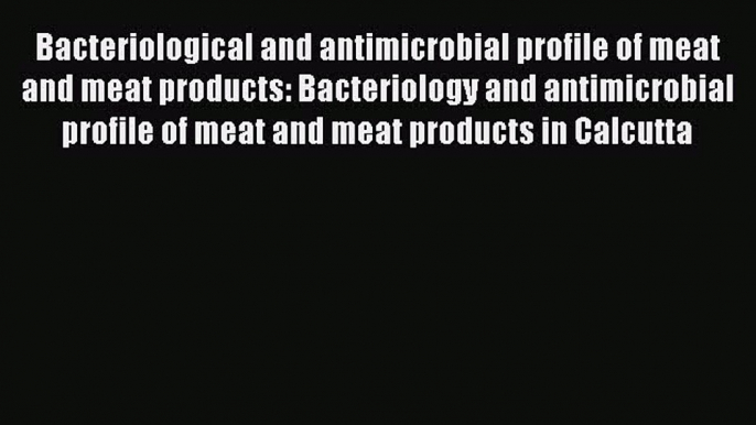 Bacteriological and antimicrobial profile of meat and meat products: Bacteriology and antimicrobial