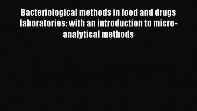 Bacteriological Methods in Food and Drugs Laboratories with an Introduction to Micro-Analytical