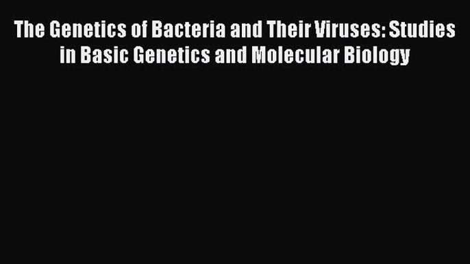 The Genetics of Bacteria and Their Viruses: Studies in Basic Genetics and Molecular Biology