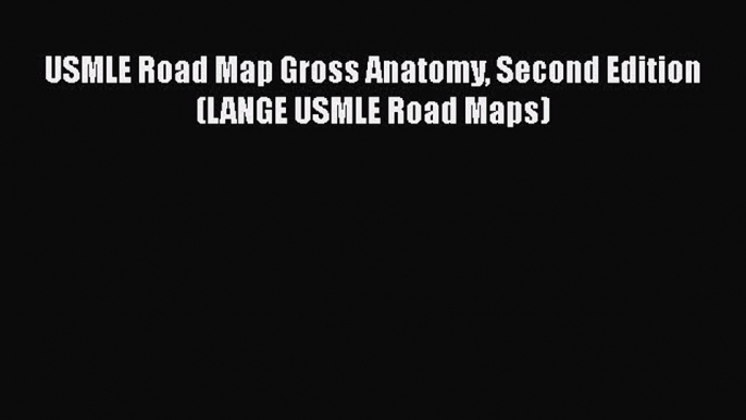 USMLE Road Map Gross Anatomy Second Edition (LANGE USMLE Road Maps)  Free PDF