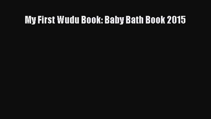 [PDF Télécharger] My First Wudu Book: Baby Bath Book 2015 [lire] en ligne