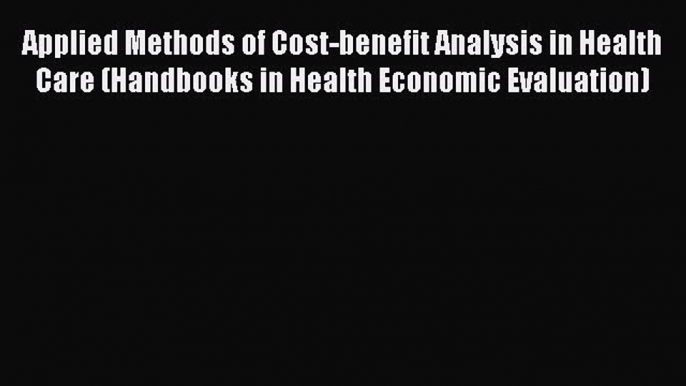 [PDF Download] Applied Methods of Cost-benefit Analysis in Health Care (Handbooks in Health