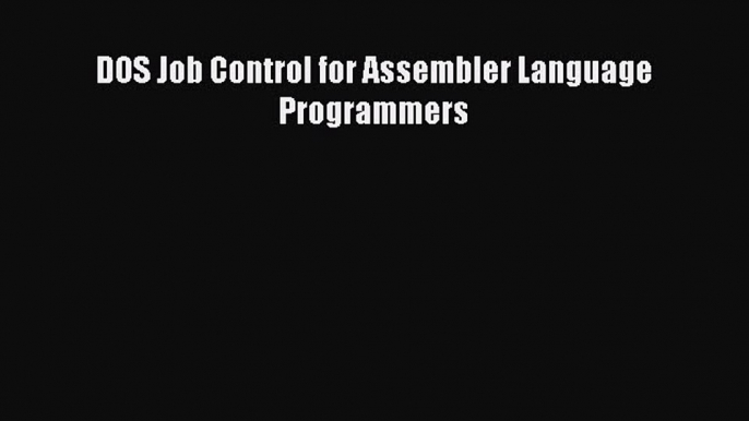 [PDF Download] DOS Job Control for Assembler Language Programmers [PDF] Online