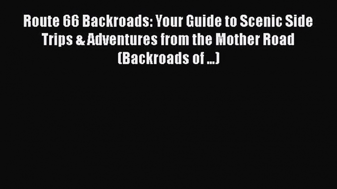 Route 66 Backroads: Your Guide to Scenic Side Trips & Adventures from the Mother Road (Backroads