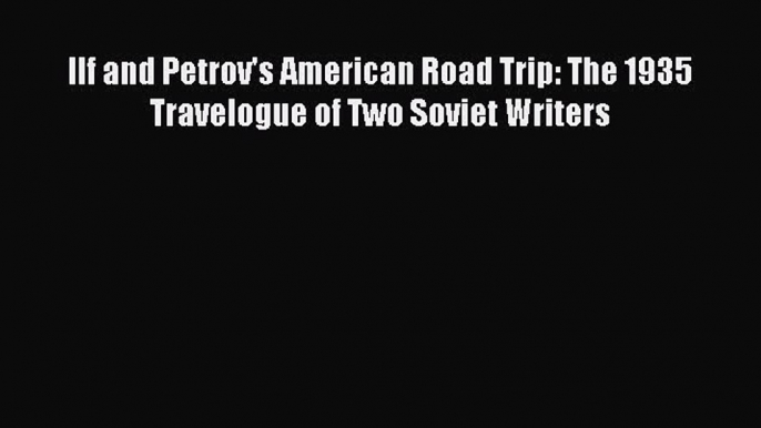 (PDF Download) Ilf and Petrov's American Road Trip: The 1935 Travelogue of Two Soviet Writers