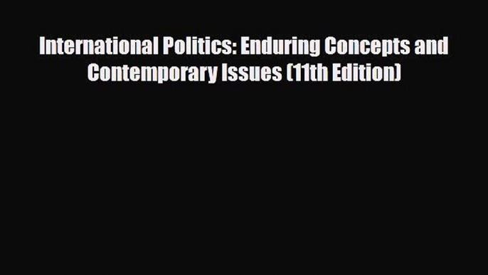 [PDF Download] International Politics: Enduring Concepts and Contemporary Issues (11th Edition)