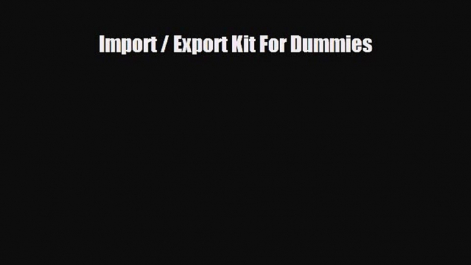 [PDF Download] Import / Export Kit For Dummies [Download] Full Ebook