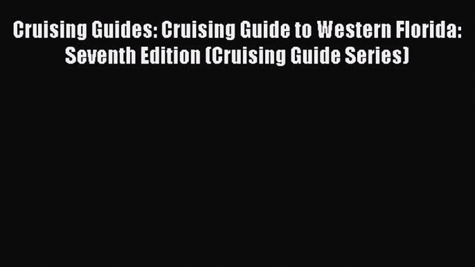 Cruising Guides: Cruising Guide to Western Florida: Seventh Edition (Cruising Guide Series)