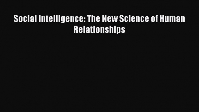 Social Intelligence: The New Science of Human Relationships Free Download Book