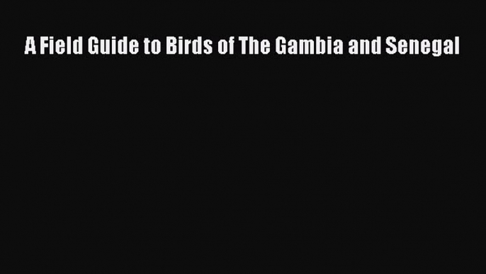 (PDF Download) A Field Guide to Birds of The Gambia and Senegal Download