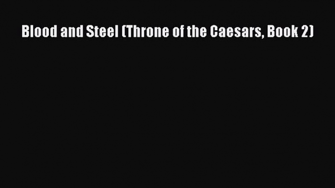 Blood and Steel (Throne of the Caesars Book 2)  Free Books