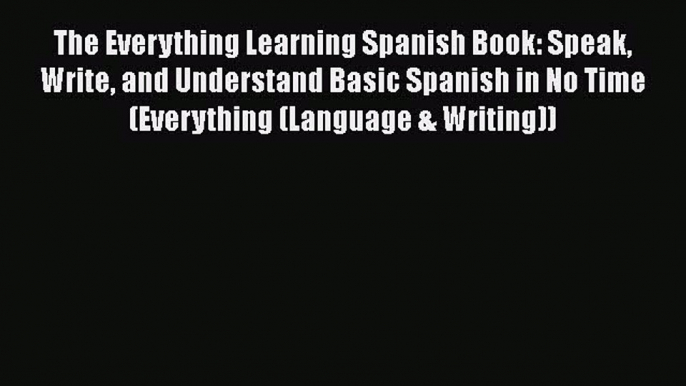 The Everything Learning Spanish Book: Speak Write and Understand Basic Spanish in No Time (Everything