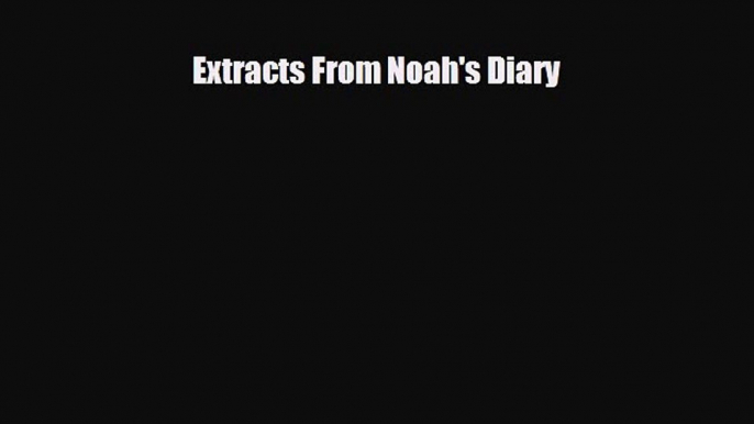 [PDF Download] Extracts From Noah's Diary [Read] Full Ebook