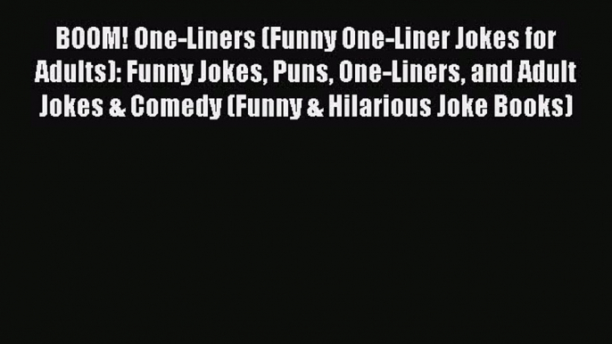 [PDF Download] BOOM! One-Liners (Funny One-Liner Jokes for Adults): Funny Jokes Puns One-Liners