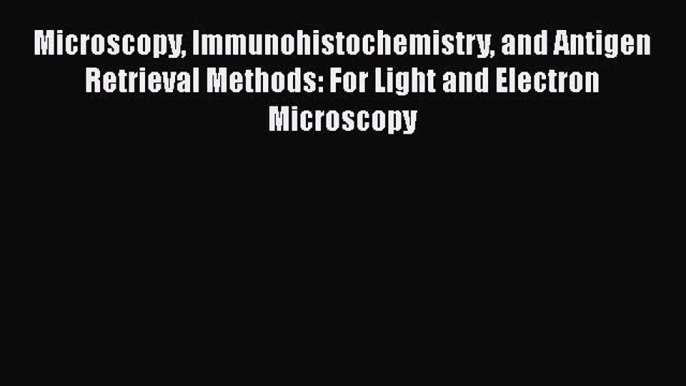 Microscopy Immunohistochemistry and Antigen Retrieval Methods: For Light and Electron Microscopy