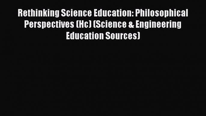 Rethinking Science Education: Philosophical Perspectives (Hc) (Science & Engineering Education